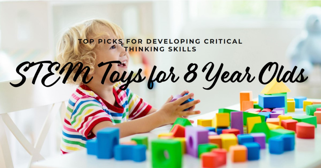 STEM Toys for 8 Year Olds: Top Picks for Developing Critical Thinking Skills