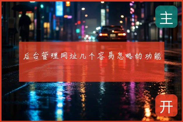后台管理网址几个容易忽略的功能